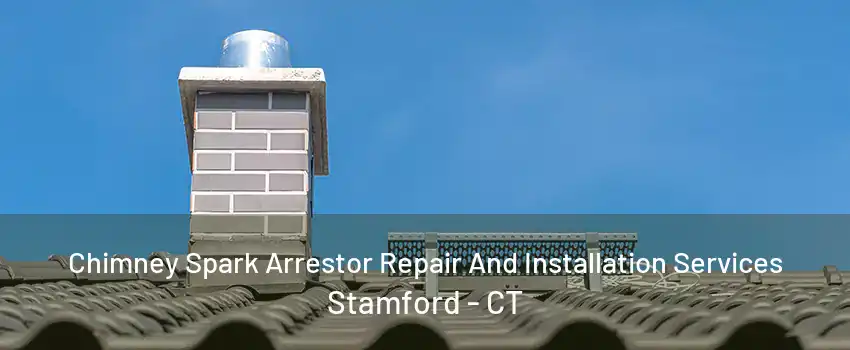 Chimney Spark Arrestor Repair And Installation Services Stamford - CT