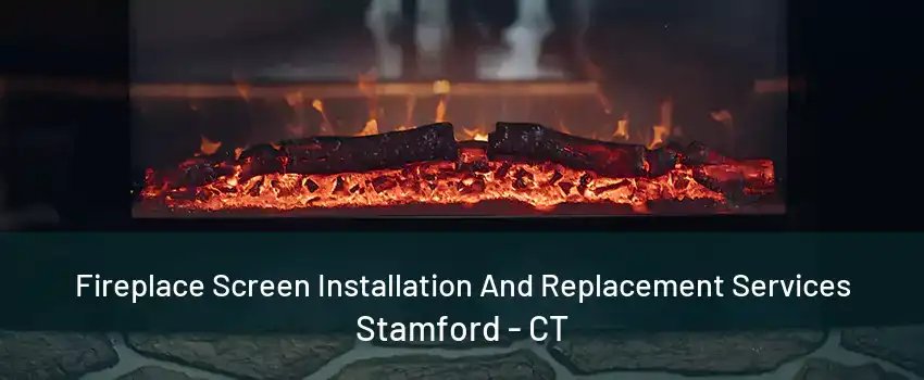 Fireplace Screen Installation And Replacement Services Stamford - CT