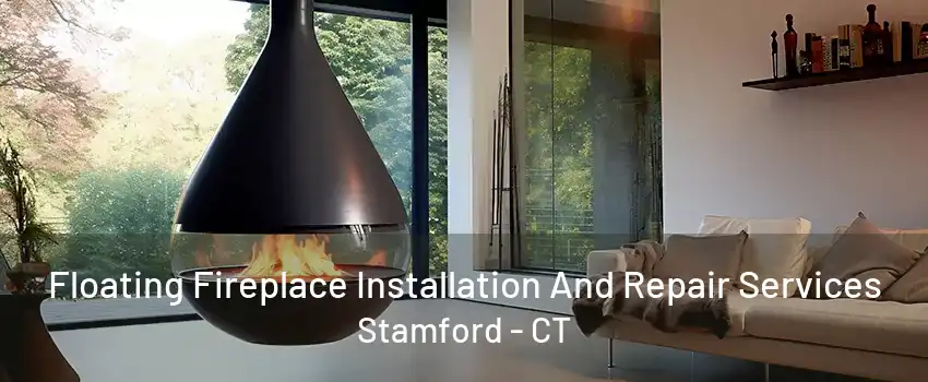 Floating Fireplace Installation And Repair Services Stamford - CT