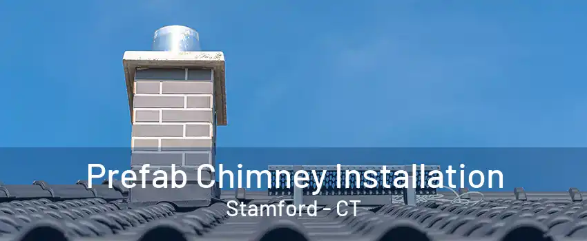 Prefab Chimney Installation Stamford - CT