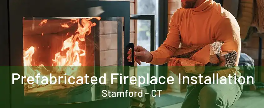 Prefabricated Fireplace Installation Stamford - CT