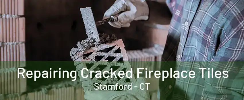 Repairing Cracked Fireplace Tiles Stamford - CT